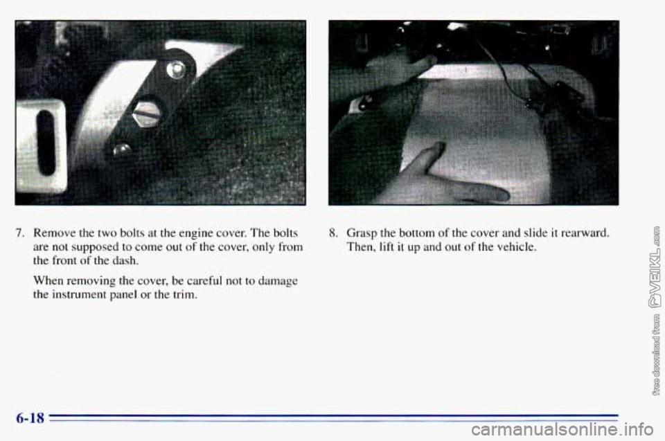 CHEVROLET ASTRO 1996  Owners Manual 7. Remove the two bolts  at  the  engine cover. The bolts 
are  not  supposed  to  come 
out of  the  cover, only from 
the front 
of the  dash. 
When  removing  the  cover,  be  careful 
not to damag