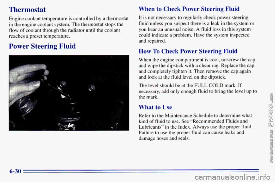 CHEVROLET ASTRO 1996  Owners Manual Thermostat When  to  Check  Power  Steering  Fluid 
Engine coolant  temperature  is  controlled  by a thermostat It is not necessary to reg,ularlY  check  Power  steering 
in the engine  coolant  syst