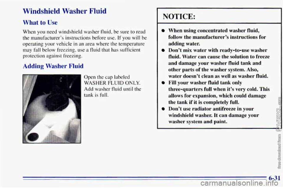 CHEVROLET ASTRO 1996  Owners Manual Windshield Washer Fluid 
What to Use 
When  you  need  windshield  washer  fluid, be sure to read 
the  manufacturer’s  instructions before  use. 
If you will  be 
operating  your  vehicle 
in an ar