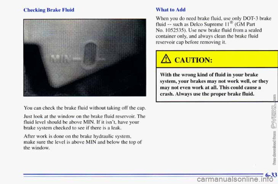 CHEVROLET ASTRO 1996  Owners Manual Checking  Brake  Fluid What  to  Add 
x 
You 
can check the brake fluid  without taking off the cap. 
Just  look  at  the  window 
on the  brake  fluid  reservoir.  The 
fluid  level  should  be  abov