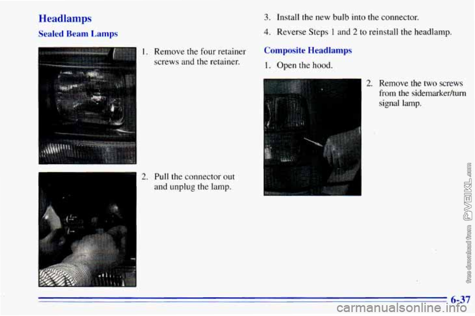 CHEVROLET ASTRO 1996  Owners Manual Headlamps 
Sealed  Beam  Lamps 
1. Remove the four retainer 
screws  and  the  retainer. 
2. Pull the connector out 
and  unplug the lamp. 
3. Install  the  new  bulb into the  connector. 
4. Reverse 