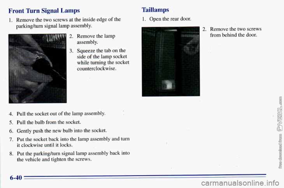 CHEVROLET ASTRO 1996  Owners Manual Front Turn Signal  -Lamps Taillamps 
1. Remove 
the two  screws  at  the inside  edge of the 1. Open the rear door. 
parking/turn  signal  lamp assembly. 
2. Remove  the lamp 
assembly. 
2. Remove  th