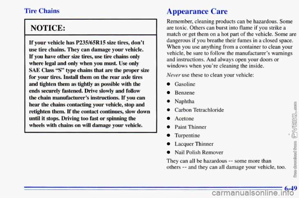 CHEVROLET ASTRO 1996  Owners Manual rire Chains 
NOTICE: 
If your vehicle  has P235/65R15 size tires,  don’t 
use  tire  chains.  They  can  damage  your  vehicle. 
If you have  other  size tires,  use tire  chains  only 
where  legal