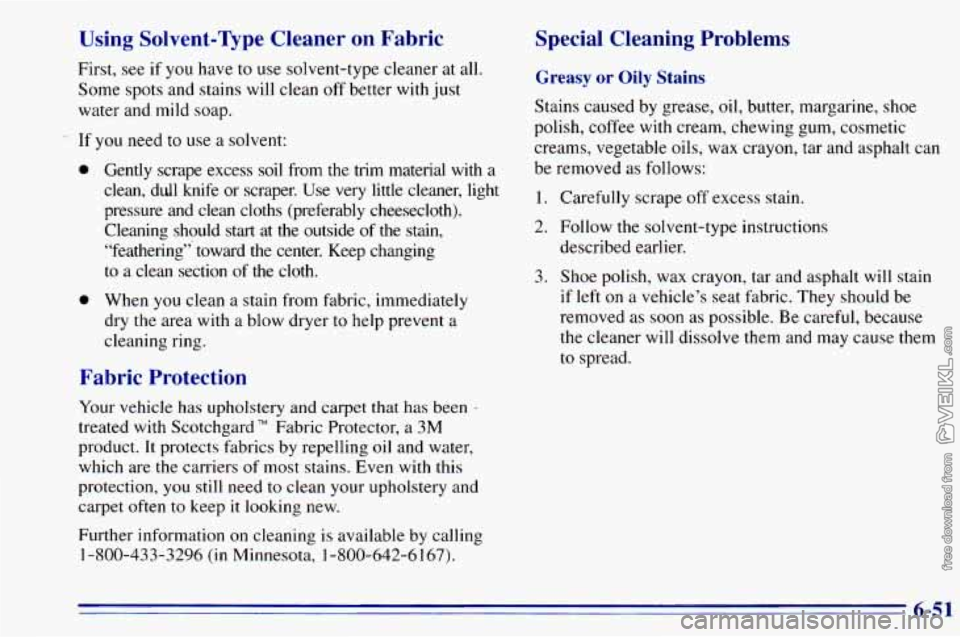 CHEVROLET ASTRO 1996  Owners Manual Using  Solvent-Type  Cleaner  on  Fabric 
First, see if  you have to use solvent-type  cleaner at all. 
Some  spots and stains  will clean  off better  with just 
water and mild soap. 
-. If you  need