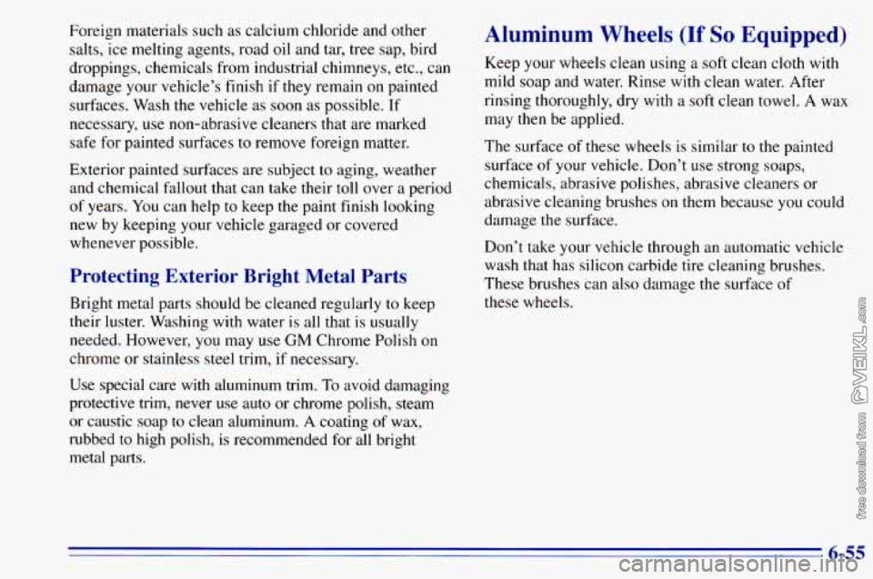 CHEVROLET ASTRO 1996  Owners Manual Foreign  materials  such  as calcium chloride and other 
salts, ice  melting agents, road  oil  and  tar,  tree sap, bird 
droppings, chemicals from  industrial chimneys, etc.,  can 
damage  your  veh