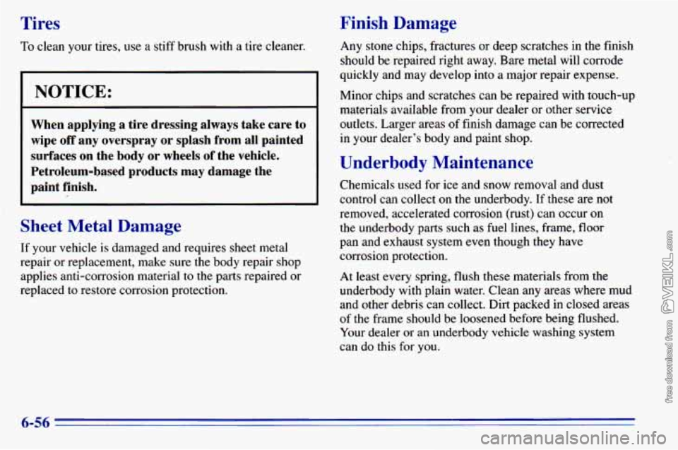CHEVROLET ASTRO 1996  Owners Manual Tires 
To clean your  tires,  use  a stiff  brush  with a tire  cleaner. 
NOTICE: 
When  applying  a  tire  dressing  always  take  care  to 
wipe 
off any  overspray  or  splash  from  all  painted 
