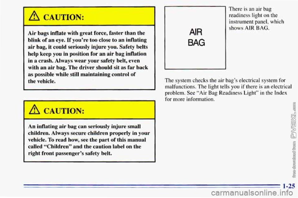 CHEVROLET ASTRO 1996  Owners Manual I A CAUTION: 
Air bags  inflate with great force, faster  than  the 
blink  of an  eye. 
If you’re  too close  to  an  inflating 
air  bag,  it  could  seriously  injure  you. Safety  belts 
help  k