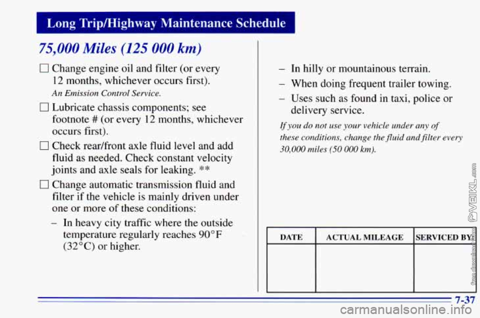 CHEVROLET ASTRO 1996  Owners Manual 75,000 Miles (125 000 km) 
0 Change  engine oil and  filter (or every 
12 months, whichever  occurs first). 
0 Lubricate  chassis  components;  see 
An Emission  Control Service. 
footnote ## (or ever