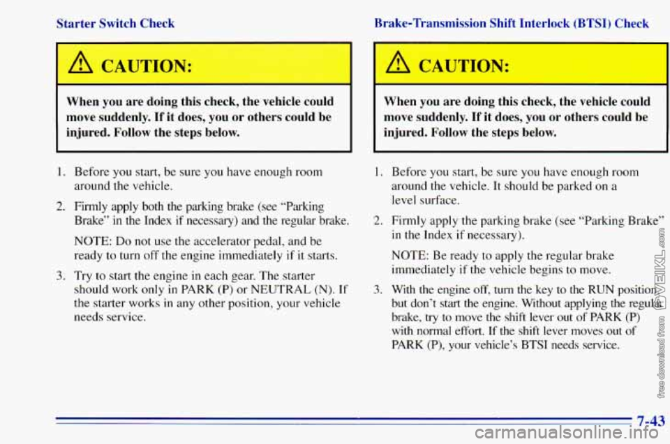 CHEVROLET ASTRO 1996  Owners Manual Starter  Switch  Check When  you  are  doing  this  check,  the  vehicle  could 
move suddenly.  If  it does,  you  or others  could  be 
injured.  Follow  the  steps  below.  Brake-Transmission  Shif