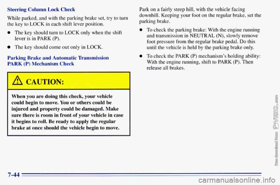 CHEVROLET ASTRO 1996  Owners Manual Steering  Column  Lock  Check 
While  parked,  and  with  the  parking  brake  set,  try 
to turn 
the  key  to 
LOCK in  each  shift  lever  position. 
0 The key  should  turn  to  LOCK  only  when  