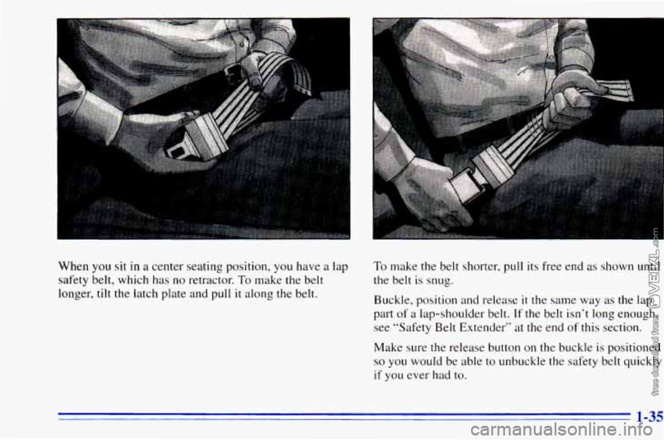 CHEVROLET ASTRO 1996  Owners Manual When you  sit in a center seating  position,  you  have a lap 
safety  belt,  which  has 
no retractor. To make  the  belt 
longer,  tilt the  latch  plate  and  pull 
it along the belt. 
To make  the