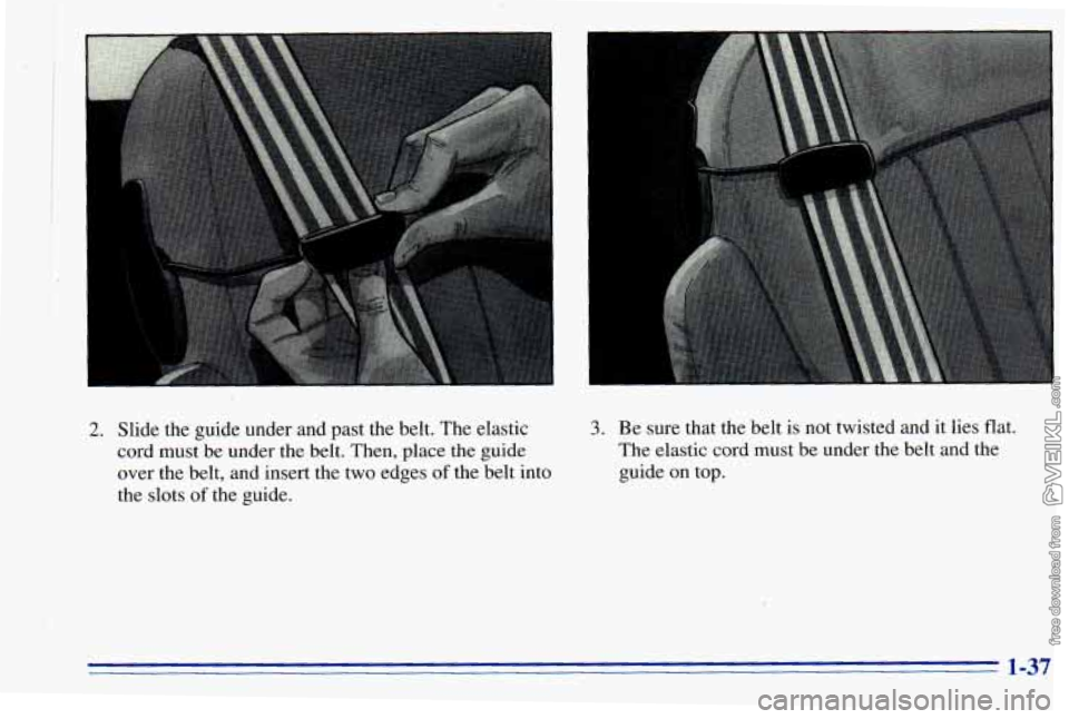 CHEVROLET ASTRO 1996  Owners Manual I 
2. Slide the guide under and past the belt.  The elastic 
cord  must  be under 
the belt. Then,  place the guide 
over the belt, and insert the two edges 
of the belt into 
the slots 
of the guide.