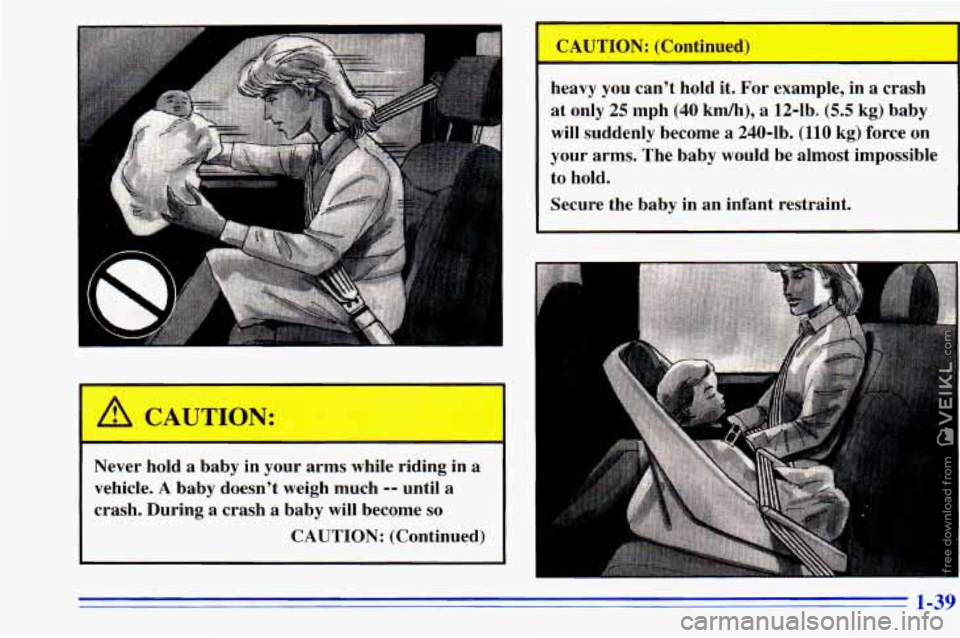 CHEVROLET ASTRO 1996  Owners Manual Never hold a baby  in  your  arms  while riding  in  a 
vehicle. 
A baby  doesn’t  weigh much -- until a 
crash.  During a crash a baby will become so 
CAUTION: (Continued) 
CAUTION: (Continued) 
he