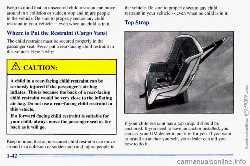 CHEVROLET ASTRO 1996  Owners Manual Keep  in  mind  that an unsecured  child  restraint can move 
around  in  a collision 
or sudden stop and  injure  people 
in the  vehicle.  Be  sure to properly secure any child 
restraint  in  your 