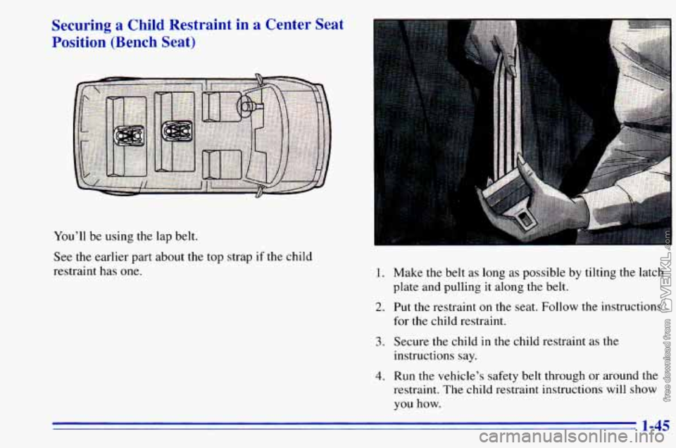 CHEVROLET ASTRO 1996  Owners Manual Securing a Child Restraint  in a Center  Seat 
Position  (Bench  Seat) 
You’ll  be  using  the lap belt. 
See  the earlier  part about  the top strap  if the  child 
restraint has 
one. 
1.. . 
1. M