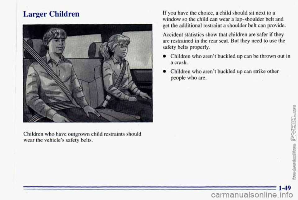 CHEVROLET ASTRO 1996  Owners Manual I %. 
Larger  Children If you have the choice, a child should sit next to  a 
window 
so the  child  can wear a lap-shoulder  belt and 
  get the  additional restraint  a  shoulder belt can provide.