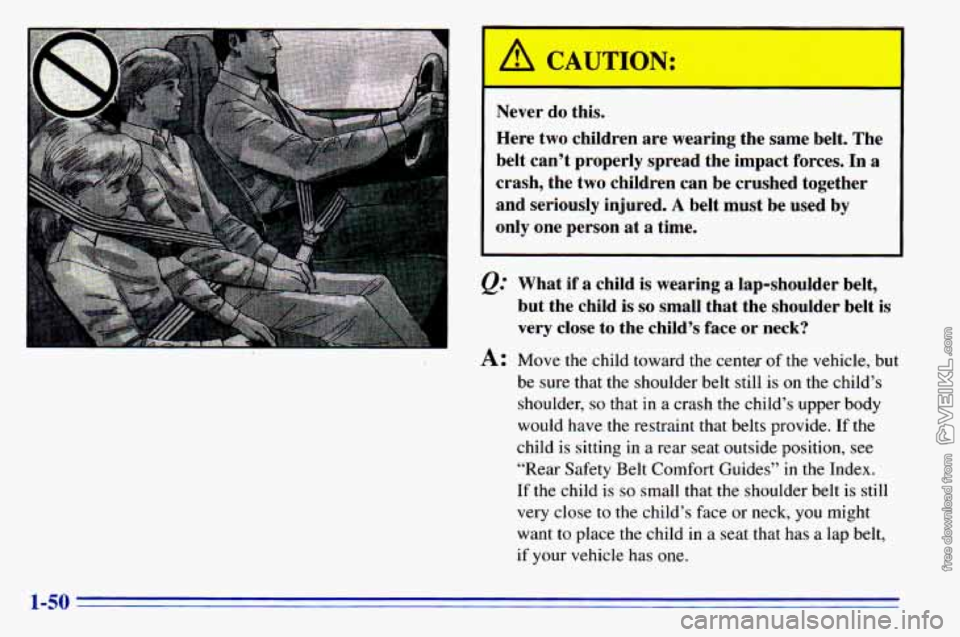 CHEVROLET ASTRO 1996  Owners Manual A CAUTION: 
- 
Never do this. 
Here  two  children  are  wearing  the  same  belt. The 
belt  can’t  properly  spread  the  impact  forces. 
In a 
crash,  the  two children  can  be crushed  togethe