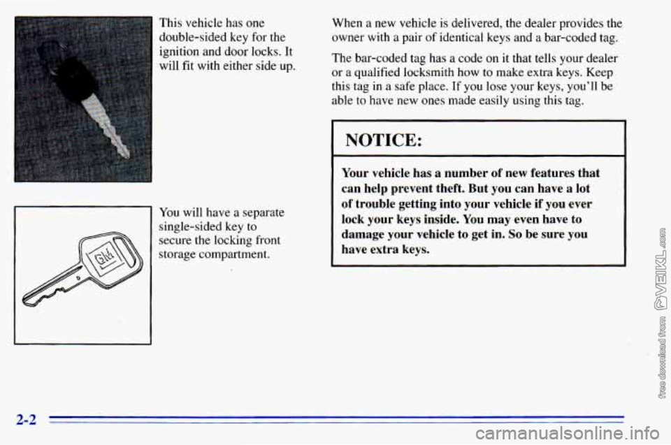 CHEVROLET ASTRO 1996  Owners Manual This vehicle has one 
double-sided  key for the 
ignition  and door locks.  It 
will  fit with  either  side  up. 
You  will  have  a separate 
single-sided  key 
to 
secure the locking front 
storage