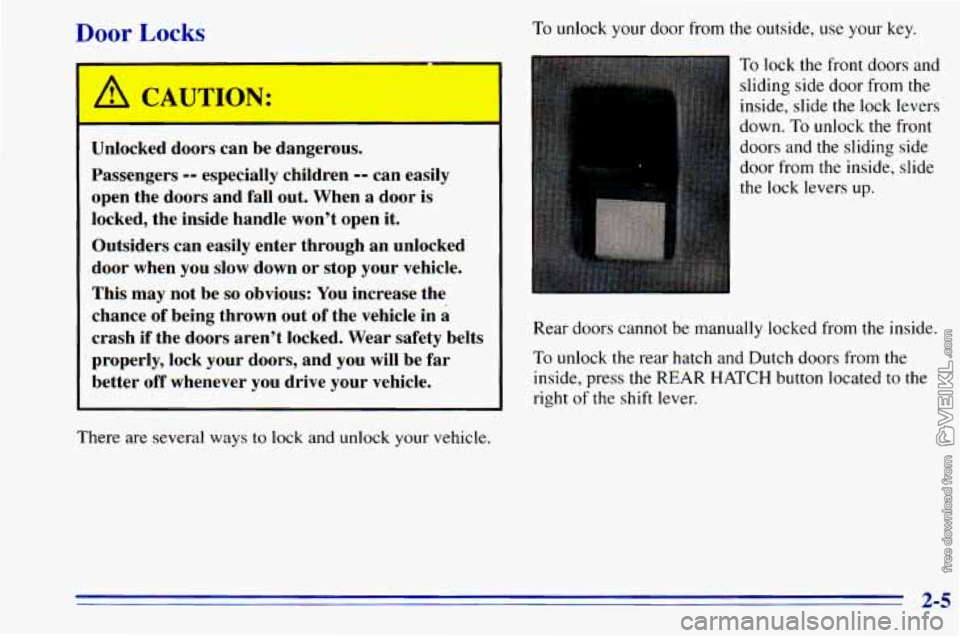 CHEVROLET ASTRO 1996  Owners Manual Door Locks 
A. CAUTION: 
Unlocked  doors  can  be  dangerous. 
Passengers 
-- especially  children -- can  easily 
open  the  doors  and  fall  out.  When  a  door  is 
locked,  the  inside  handle  w