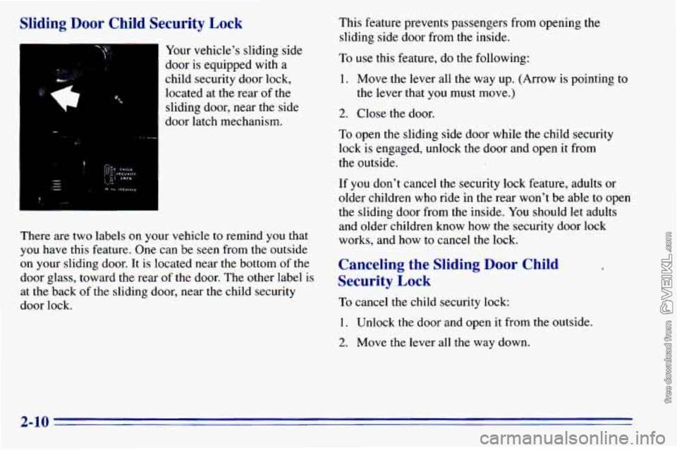 CHEVROLET ASTRO 1996  Owners Manual Sliding  Door  Child  Security Lock 
Your vehicle’s  sliding  side 
door  is equipped  with 
a 
child security  door lock, 
located  at the  rear  of  the 
sliding  door,  near  the  side 
door  lat
