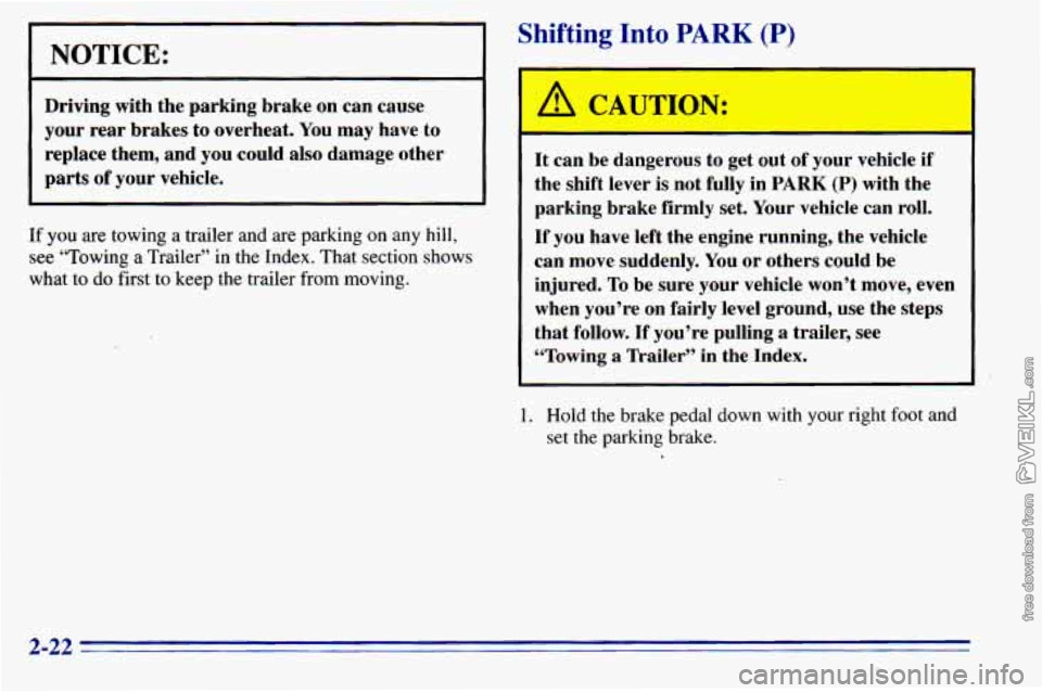 CHEVROLET ASTRO 1996  Owners Manual NOTICE: 
Driving  with  the  parking  brake  on  can  cause 
your  rear  brakes  to  overheat. You may  have  to 
replace  them,  and  you  could  also  damage  other 
parts  of your  vehicle. 
If you