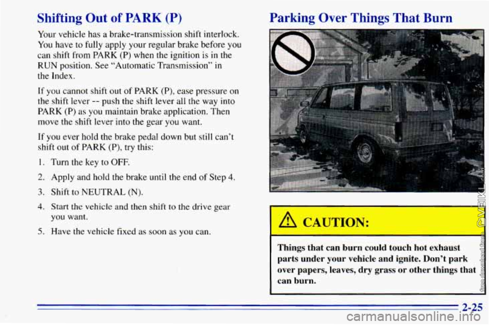 CHEVROLET ASTRO 1996  Owners Manual Shifting  Out of PARK (P) 
Your vehicle  has a brake-transmission  shift  interlock. 
You have to fully apply your  regular  brake  before you 
can shift from  PARK (P) when  the  ignition  is  in  th