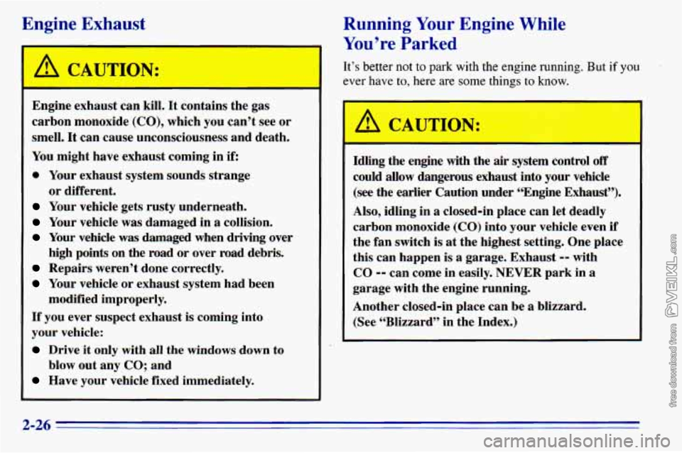 CHEVROLET ASTRO 1996  Owners Manual Engine Exhaust 
A CAUTIOF: 
Engine  exhaust  can  kill. It contains  the  gas 
carbon  monoxide 
(CO), which  you can’t  see or 
smell. 
It can  cause  unconsciousness  and  death. 
You  might  have