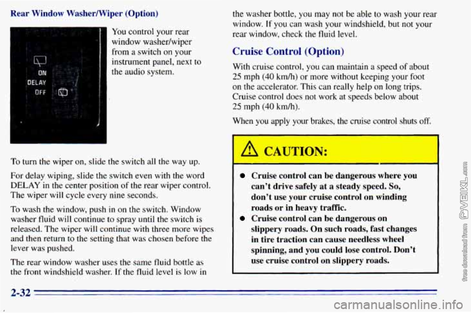 CHEVROLET ASTRO 1996  Owners Manual Rear  Window  Washermiper  (Option) from 
a switch  on  your 
instrument  panel,  next  to 
the  audio  system. 
To turn  the  wiper  on,  slide the  switch  all the way  up. 
For  delay  wiping,  sli