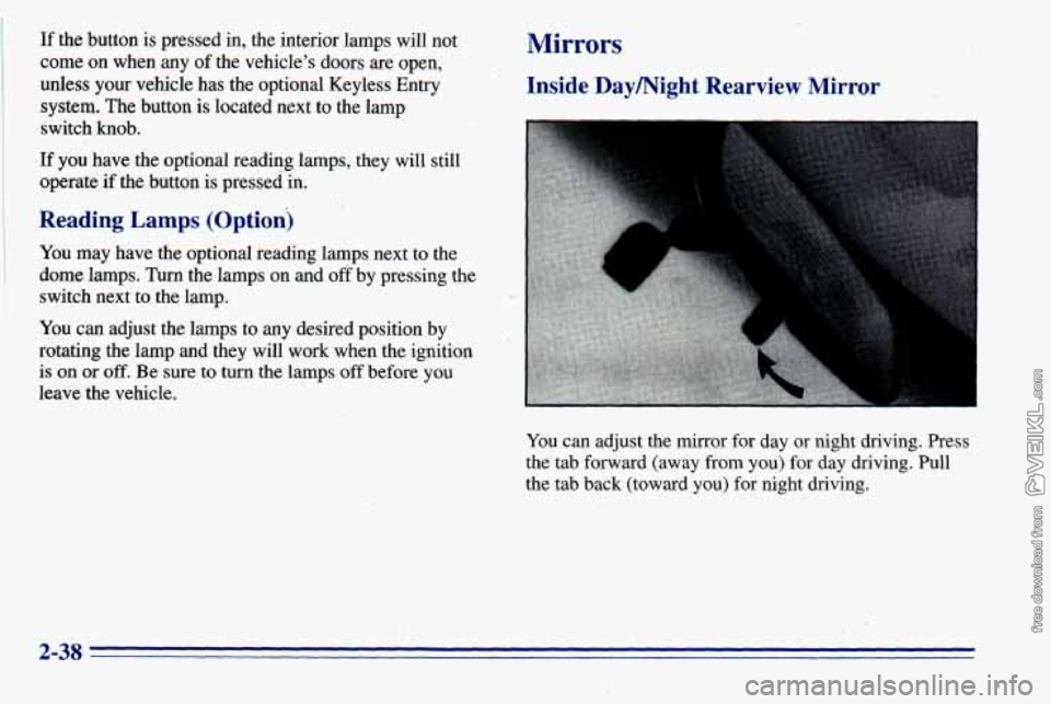 CHEVROLET ASTRO 1996  Owners Manual If the button  is pressed in, the interior lamps  will not 
come  on when  any 
of the vehicle’s  doors are open, 
unless  your  vehicle has the optional Keyless Entry 
system.  The button 
is locat