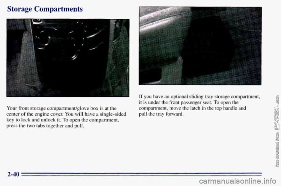 CHEVROLET ASTRO 1996  Owners Manual Storage  Compartments 
Your front  storage  compartment/glove box is  at  the 
center 
of the  engine  cover. You will  have  a single-sided 
key 
to lock  and  unlock  it. To open  the compartment, 

