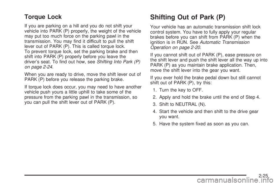 CHEVROLET ASTRO 2005  Owners Manual Torque Lock
If you are parking on a hill and you do not shift your
vehicle into PARK (P) properly, the weight of the vehicle
may put too much force on the parking pawl in the
transmission. You may �nd
