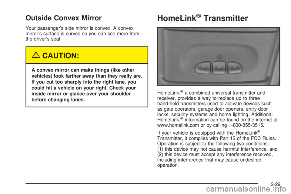 CHEVROLET ASTRO 2005  Owners Manual Outside Convex Mirror
Your passenger’s side mirror is convex. A convex
mirror’s surface is curved so you can see more from
the driver’s seat.
{CAUTION:
A convex mirror can make things (like othe