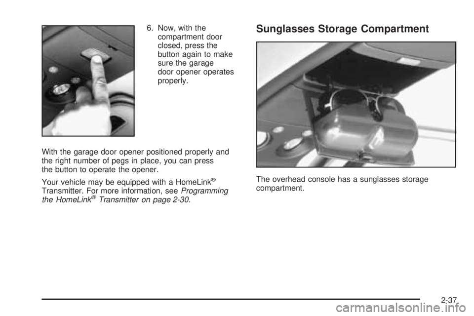 CHEVROLET ASTRO 2005  Owners Manual 6. Now, with the
compartment door
closed, press the
button again to make
sure the garage
door opener operates
properly.
With the garage door opener positioned properly and
the right number of pegs in 
