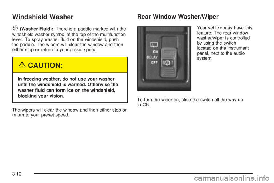 CHEVROLET ASTRO 2005  Owners Manual Windshield Washer
L(Washer Fluid):There is a paddle marked with the
windshield washer symbol at the top of the multifunction
lever. To spray washer �uid on the windshield, push
the paddle. The wipers 