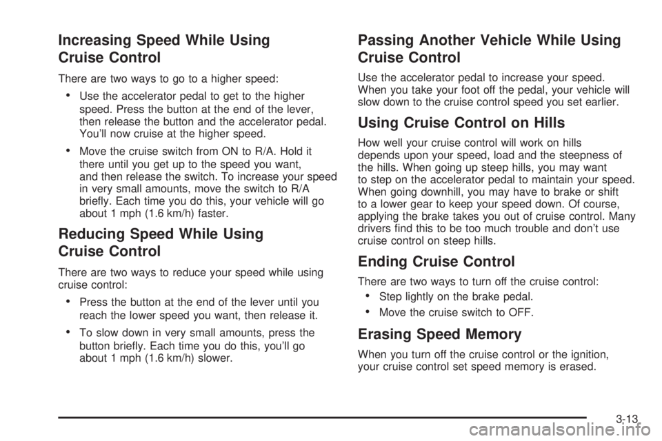 CHEVROLET ASTRO 2005  Owners Manual Increasing Speed While Using
Cruise Control
There are two ways to go to a higher speed:
Use the accelerator pedal to get to the higher
speed. Press the button at the end of the lever,
then release th