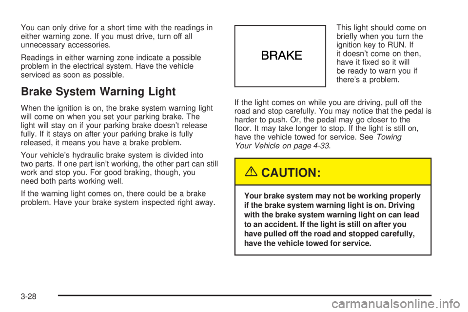 CHEVROLET ASTRO 2005  Owners Manual You can only drive for a short time with the readings in
either warning zone. If you must drive, turn off all
unnecessary accessories.
Readings in either warning zone indicate a possible
problem in th