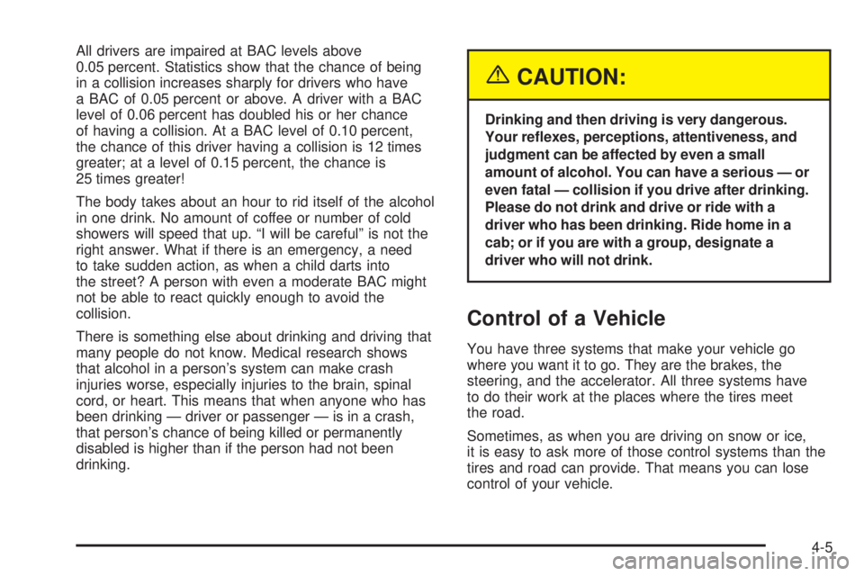 CHEVROLET ASTRO 2005 Owners Manual All drivers are impaired at BAC levels above
0.05 percent. Statistics show that the chance of being
in a collision increases sharply for drivers who have
a BAC of 0.05 percent or above. A driver with CHEVROLET ASTRO 2005 Owners Manual All drivers are impaired at BAC levels above
0.05 percent. Statistics show that the chance of being
in a collision increases sharply for drivers who have
a BAC of 0.05 percent or above. A driver with