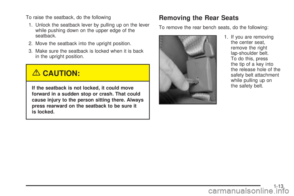 CHEVROLET ASTRO 2005  Owners Manual To raise the seatback, do the following
1. Unlock the seatback lever by pulling up on the lever
while pushing down on the upper edge of the
seatback.
2. Move the seatback into the upright position.
3.