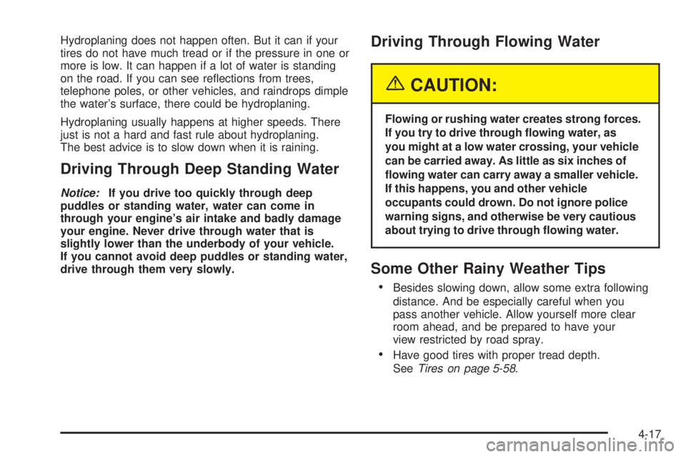 CHEVROLET ASTRO 2005  Owners Manual Hydroplaning does not happen often. But it can if your
tires do not have much tread or if the pressure in one or
more is low. It can happen if a lot of water is standing
on the road. If you can see re