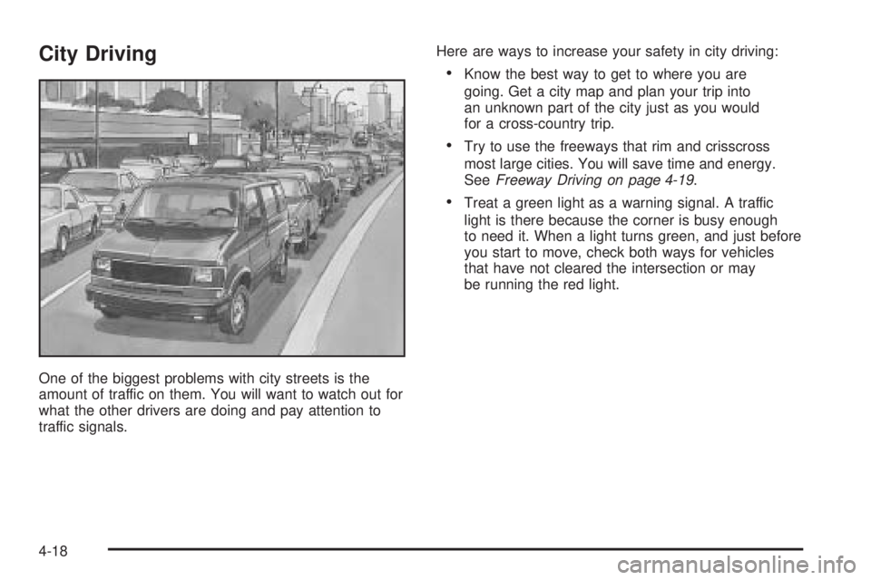 CHEVROLET ASTRO 2005  Owners Manual City Driving
One of the biggest problems with city streets is the
amount of traffic on them. You will want to watch out for
what the other drivers are doing and pay attention to
traffic signals.Here a