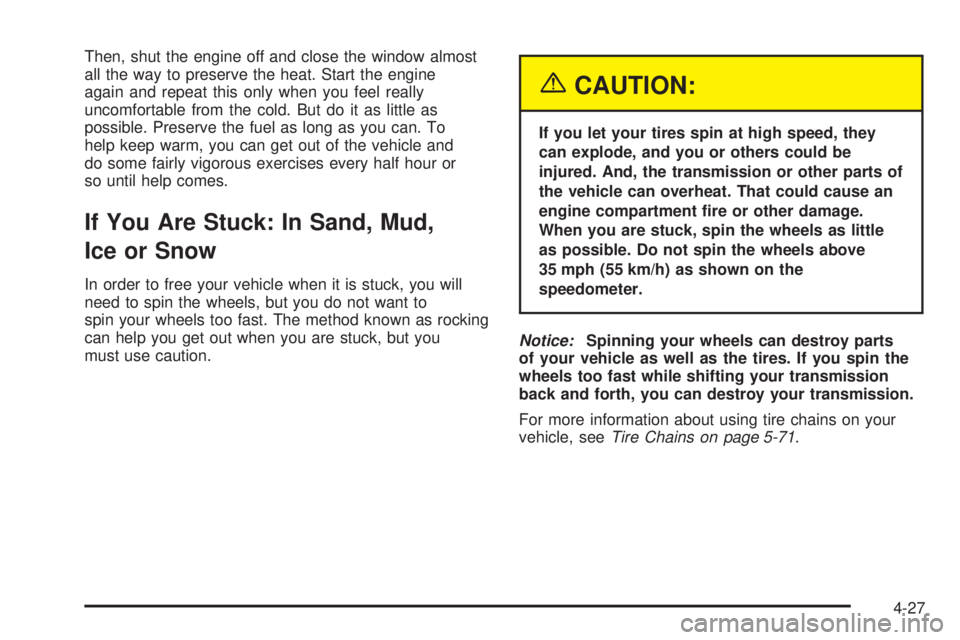 CHEVROLET ASTRO 2005  Owners Manual Then, shut the engine off and close the window almost
all the way to preserve the heat. Start the engine
again and repeat this only when you feel really
uncomfortable from the cold. But do it as littl