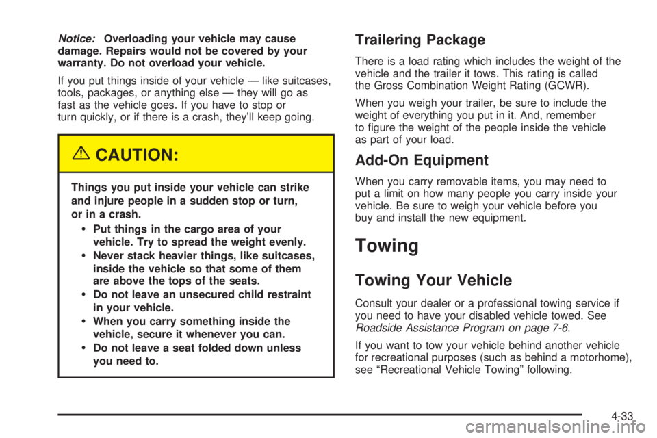 CHEVROLET ASTRO 2005  Owners Manual Notice:Overloading your vehicle may cause
damage. Repairs would not be covered by your
warranty. Do not overload your vehicle.
If you put things inside of your vehicle — like suitcases,
tools, packa