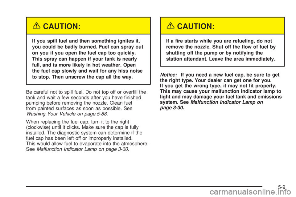 CHEVROLET ASTRO 2005  Owners Manual {CAUTION:
If you spill fuel and then something ignites it,
you could be badly burned. Fuel can spray out
on you if you open the fuel cap too quickly.
This spray can happen if your tank is nearly
full,