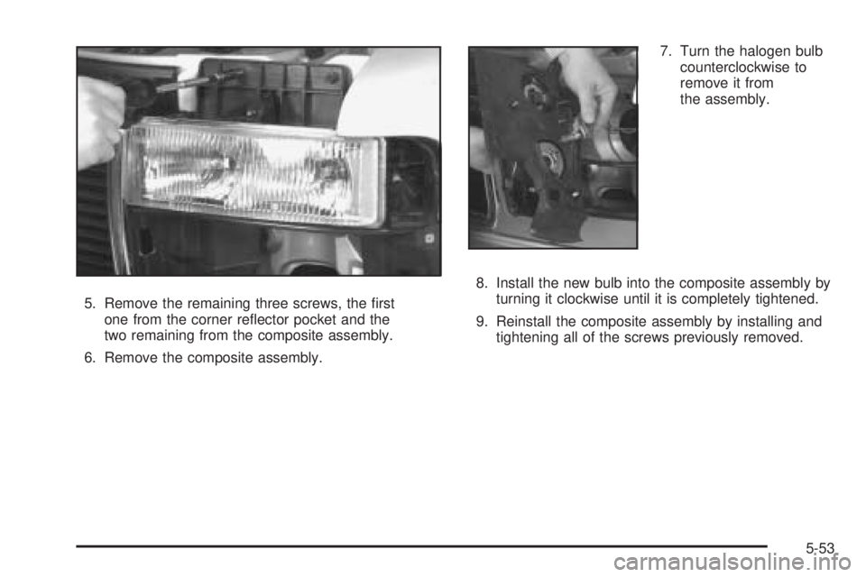 CHEVROLET ASTRO 2005  Owners Manual 5. Remove the remaining three screws, the �rst
one from the corner re�ector pocket and the
two remaining from the composite assembly.
6. Remove the composite assembly.7. Turn the halogen bulb
counterc