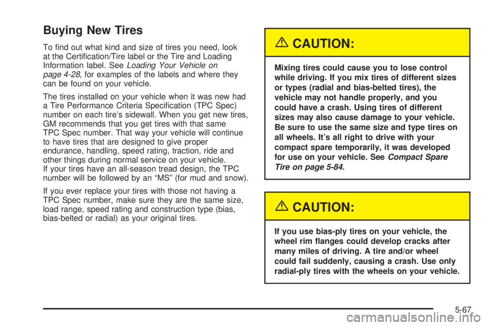 CHEVROLET ASTRO 2005  Owners Manual Buying New Tires
To �nd out what kind and size of tires you need, look
at the Certi�cation/Tire label or the Tire and Loading
Information label. SeeLoading Your Vehicle on
page 4-28, for examples of t