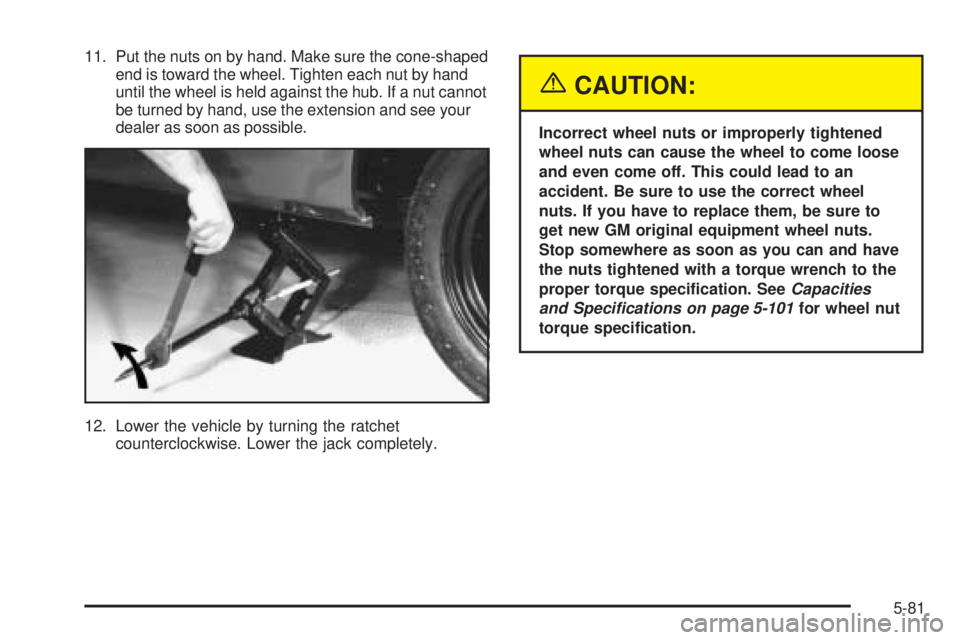 CHEVROLET ASTRO 2005  Owners Manual 11. Put the nuts on by hand. Make sure the cone-shaped
end is toward the wheel. Tighten each nut by hand
until the wheel is held against the hub. If a nut cannot
be turned by hand, use the extension a