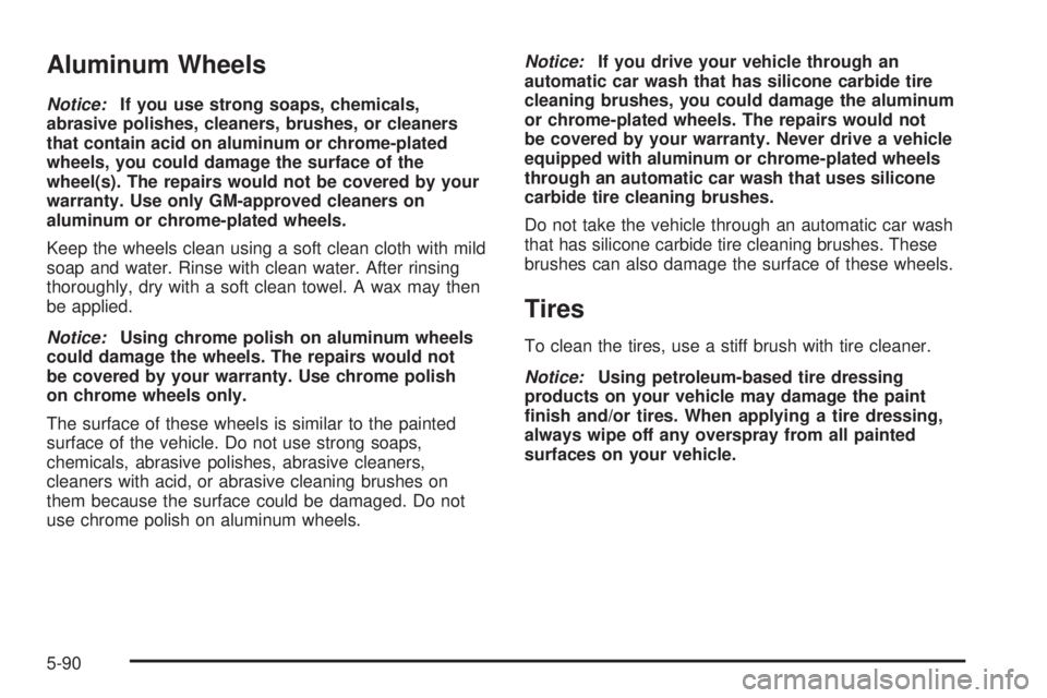 CHEVROLET ASTRO 2005  Owners Manual Aluminum Wheels
Notice:If you use strong soaps, chemicals,
abrasive polishes, cleaners, brushes, or cleaners
that contain acid on aluminum or chrome-plated
wheels, you could damage the surface of the
