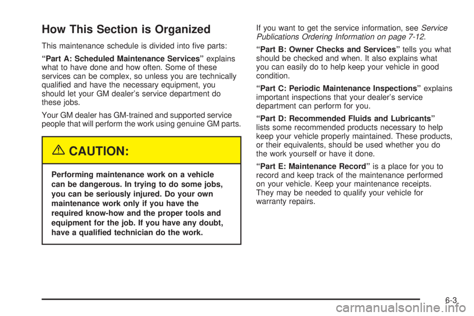 CHEVROLET ASTRO 2005  Owners Manual How This Section is Organized
This maintenance schedule is divided into �ve parts:
“Part A: Scheduled Maintenance Services”explains
what to have done and how often. Some of these
services can be c