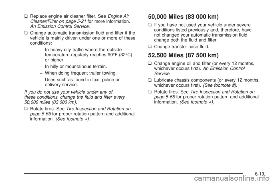 CHEVROLET ASTRO 2005  Owners Manual ❑Replace engine air cleaner �lter. SeeEngine Air
Cleaner/Filter on page 5-21for more information.
An Emission Control Service.
❑Change automatic transmission �uid and �lter if the
vehicle is mainl