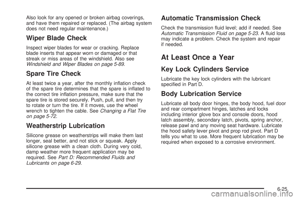 CHEVROLET ASTRO 2005  Owners Manual Also look for any opened or broken airbag coverings,
and have them repaired or replaced. (The airbag system
does not need regular maintenance.)
Wiper Blade Check
Inspect wiper blades for wear or crack